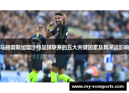 马赫雷斯加盟沙特足球联赛的五大关键因素及其深远影响